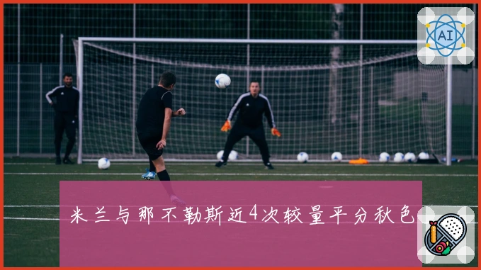 米兰与那不勒斯近4次较量平分秋色