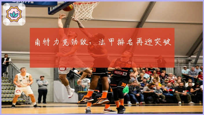 南特力克劲敌，法甲排名再迎突破