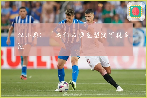 拉比奥：“我们必须重塑防守稳定性”