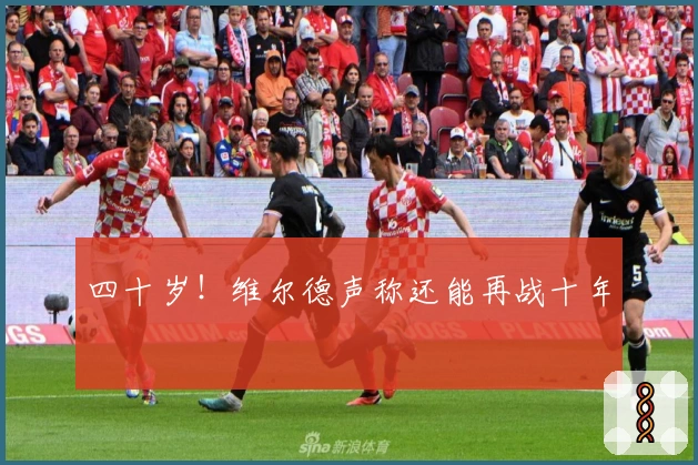 四十岁！维尔德声称还能再战十年